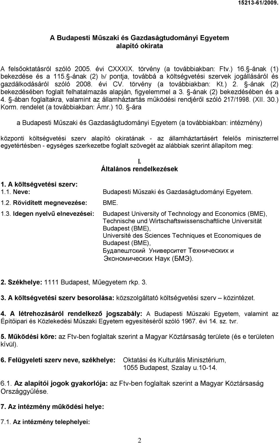 -ának (2) bekezdésében foglalt felhatalmazás alapján, figyelemmel a 3. -ának (2) bekezdésében és a 4. -ában foglaltakra, valamint az államháztartás működési rendjéről szóló 217/1998. (II. 30.) Korm.