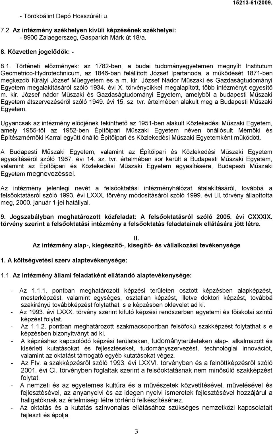 Történeti előzmények: az 1782-ben, a budai tudományegyetemen megnyílt Institutum Geometrico-Hydrotechnicum, az 1846-ban felállított József Ipartanoda, a működését 1871-ben megkezdő Királyi József