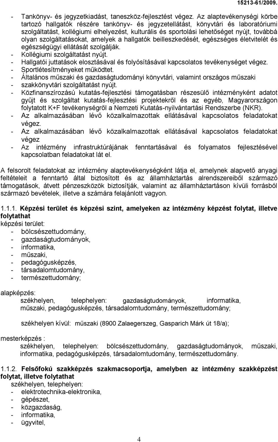 olyan szolgáltatásokat, amelyek a hallgatók beilleszkedését, egészséges életvitelét és egészségügyi ellátását szolgálják. - Kollégiumi szolgáltatást nyújt.