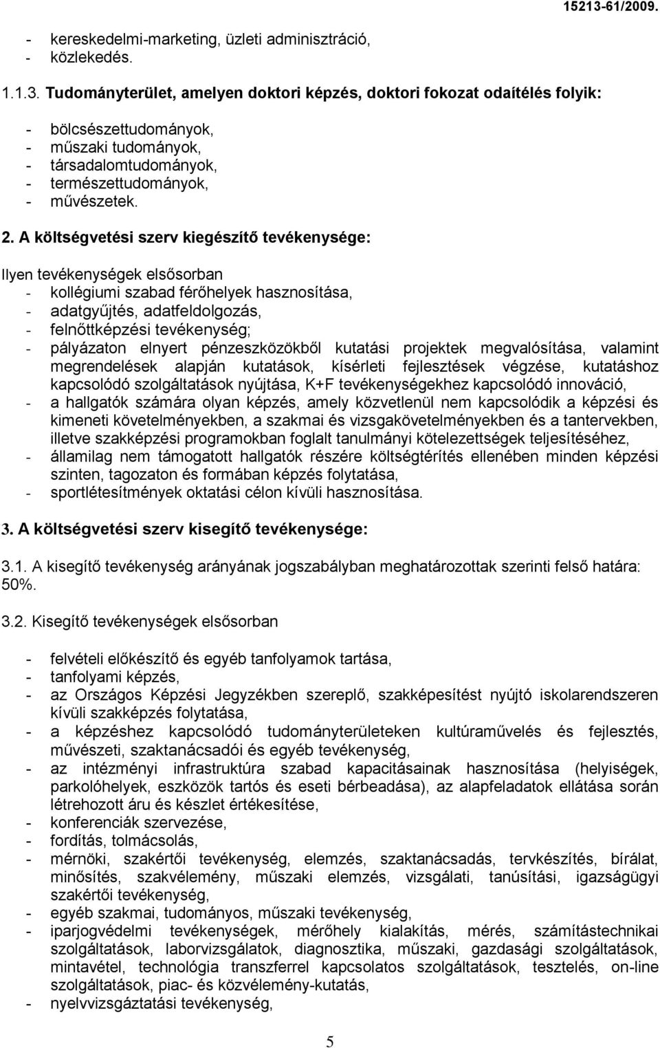 A költségvetési szerv kiegészítő tevékenysége: Ilyen tevékenységek elsősorban - kollégiumi szabad férőhelyek hasznosítása, - adatgyűjtés, adatfeldolgozás, - felnőttképzési tevékenység; - pályázaton