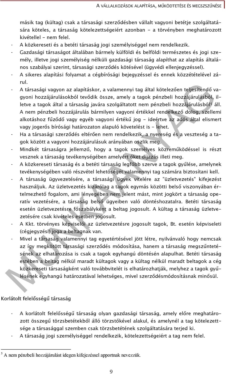 Gazdasági társaságot általában bármely külföldi és belföldi természetes és jogi személy, illetve jogi személyiség nélküli gazdasági társaság alapíthat az alapítás általános szabályai szerint,