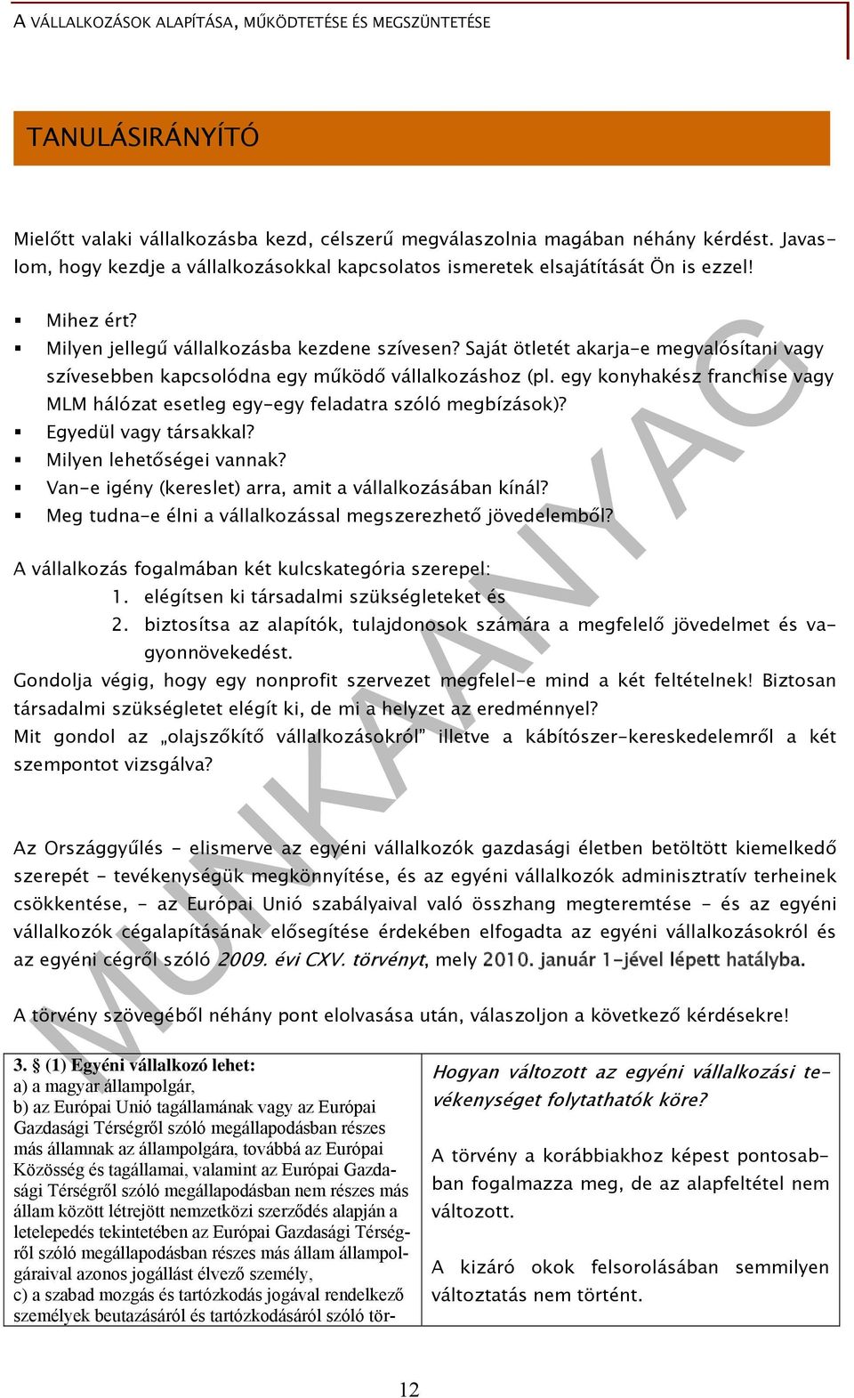 Saját ötletét akarja-e megvalósítani vagy szívesebben kapcsolódna egy működő vállalkozáshoz (pl. egy konyhakész franchise vagy MLM hálózat esetleg egy-egy feladatra szóló megbízások)?