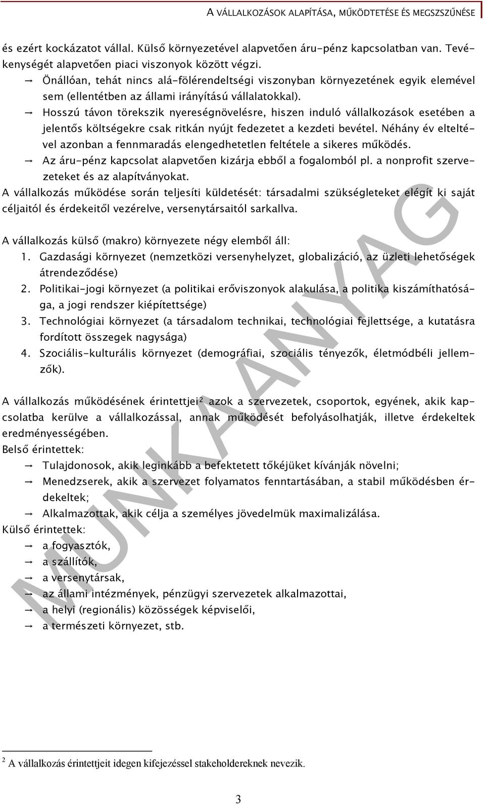 Hosszú távon törekszik nyereségnövelésre, hiszen induló vállalkozások esetében a jelentős költségekre csak ritkán nyújt fedezetet a kezdeti bevétel.