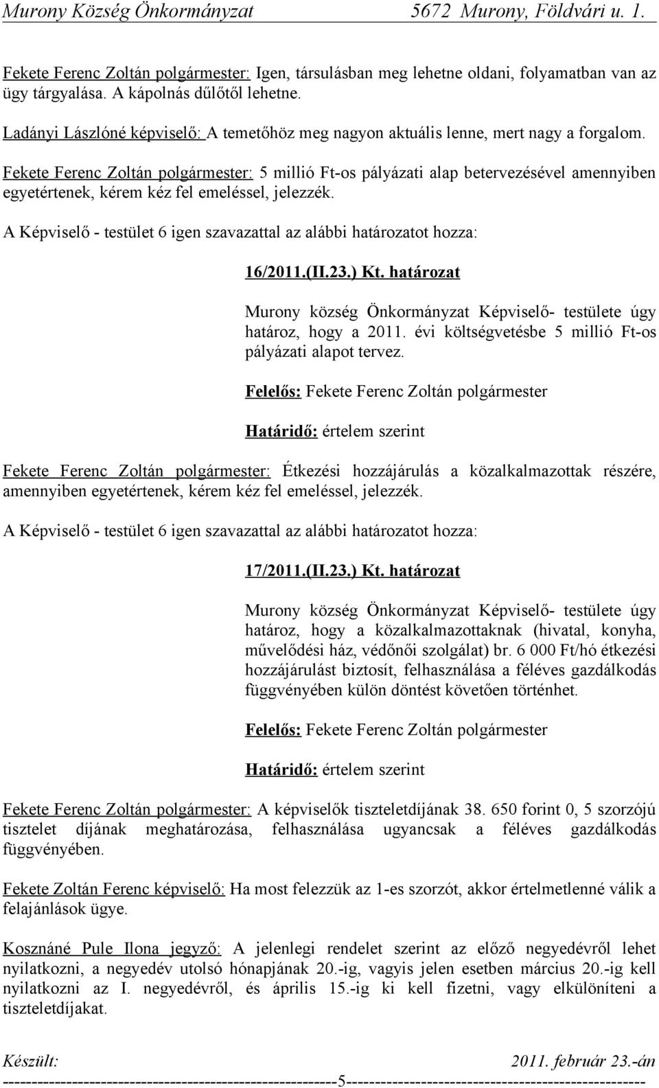 határozat Murony község Önkormányzat Képviselő- testülete úgy határoz, hogy a 2011. évi költségvetésbe 5 millió Ft-os pályázati alapot tervez.