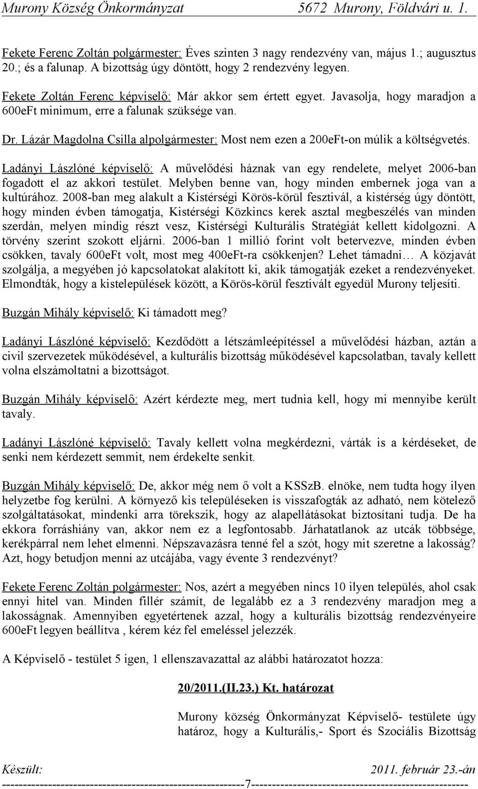 Ladányi Lászlóné képviselő: A művelődési háznak van egy rendelete, melyet 2006-ban fogadott el az akkori testület. Melyben benne van, hogy minden embernek joga van a kultúrához.