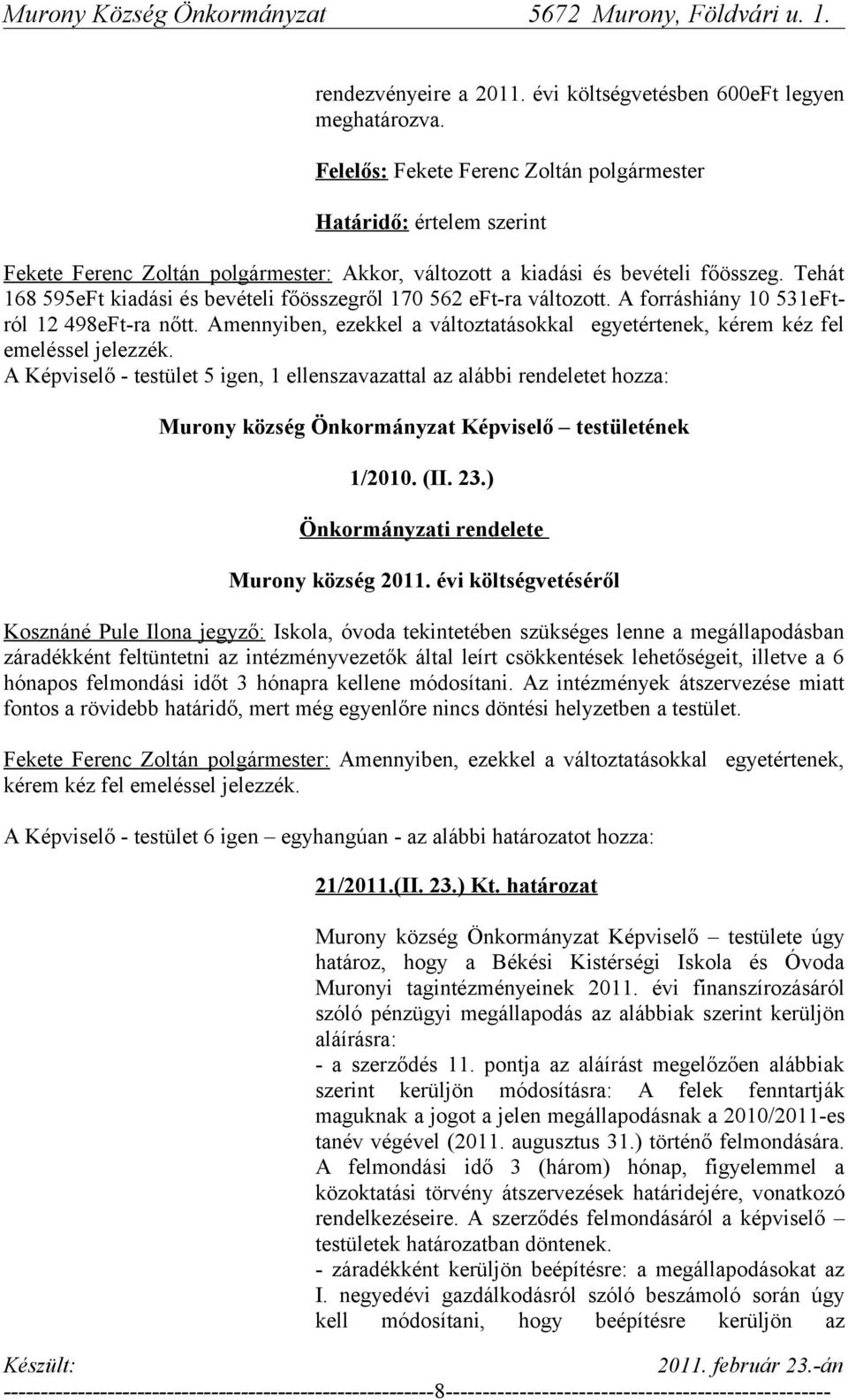 A Képviselő - testület 5 igen, 1 ellenszavazattal az alábbi rendeletet hozza: Murony község Önkormányzat Képviselő testületének 1/2010. (II. 23.) Önkormányzati rendelete Murony község 2011.