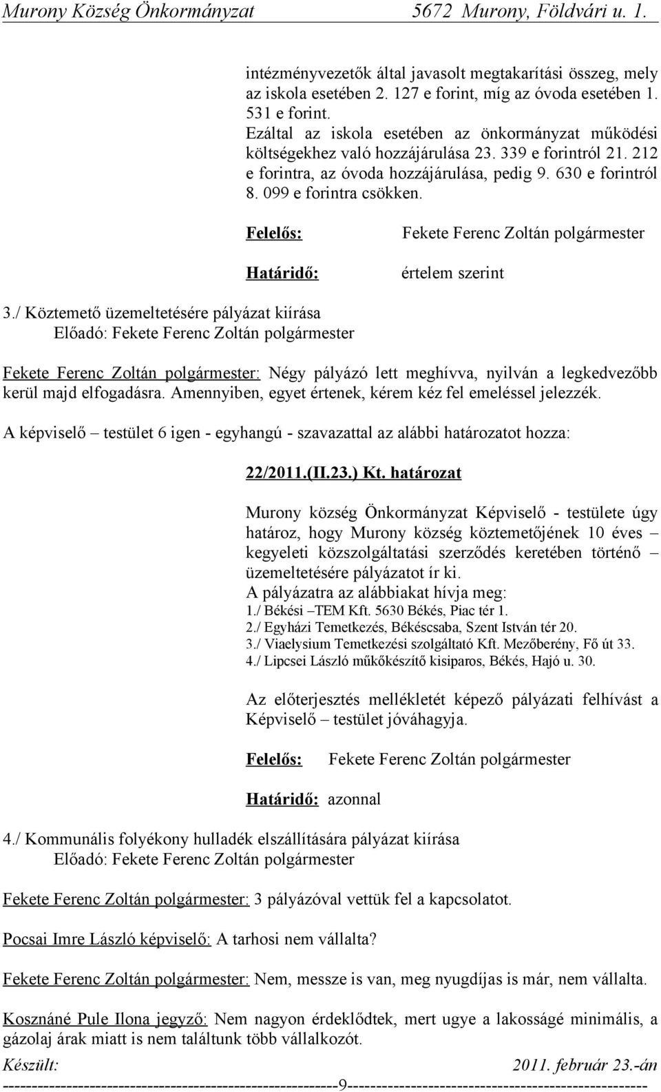 Határidő: értelem szerint 3./ Köztemető üzemeltetésére pályázat kiírása : Négy pályázó lett meghívva, nyilván a legkedvezőbb kerül majd elfogadásra.