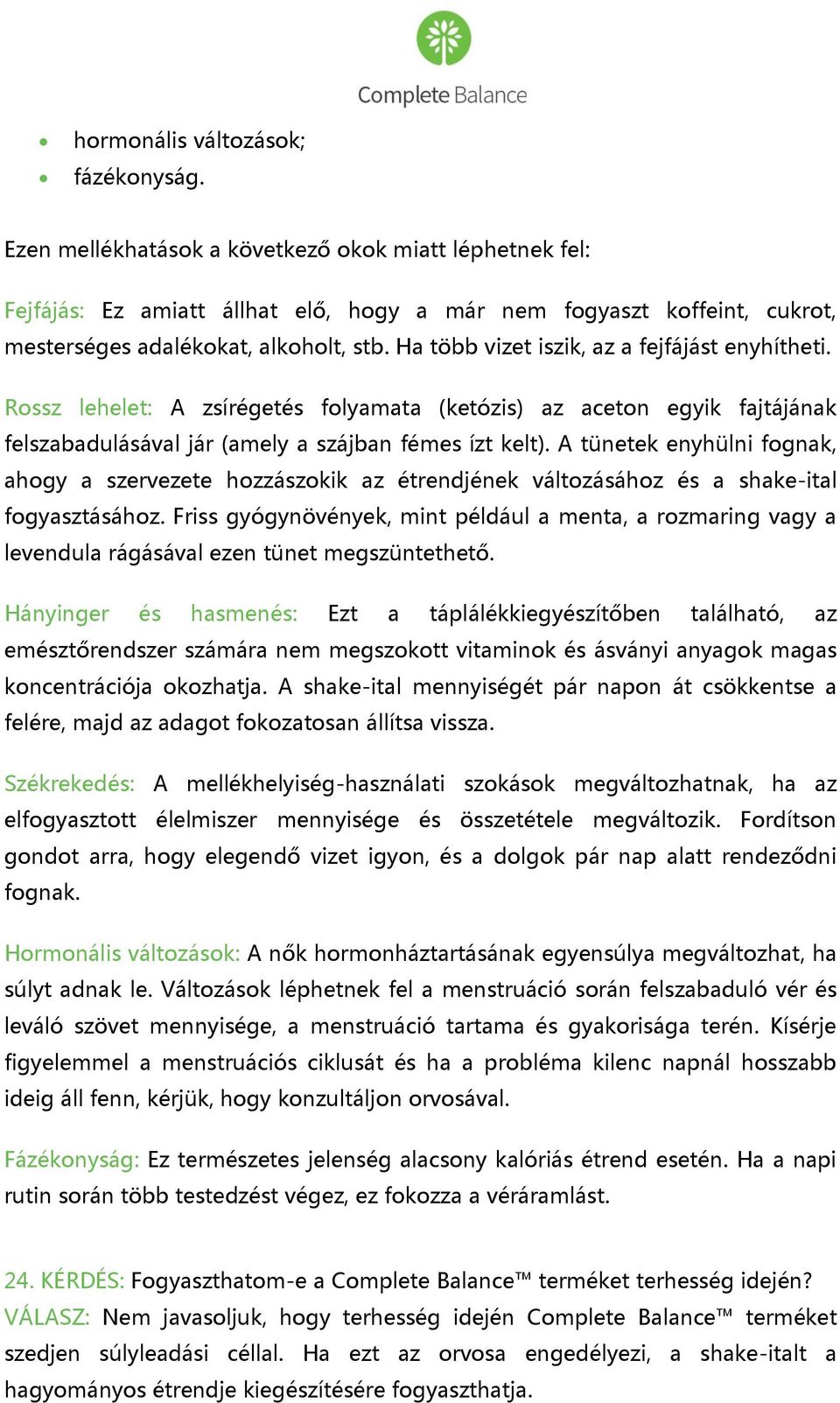 Ha több vizet iszik, az a fejfájást enyhítheti. Rossz lehelet: A zsírégetés folyamata (ketózis) az aceton egyik fajtájának felszabadulásával jár (amely a szájban fémes ízt kelt).