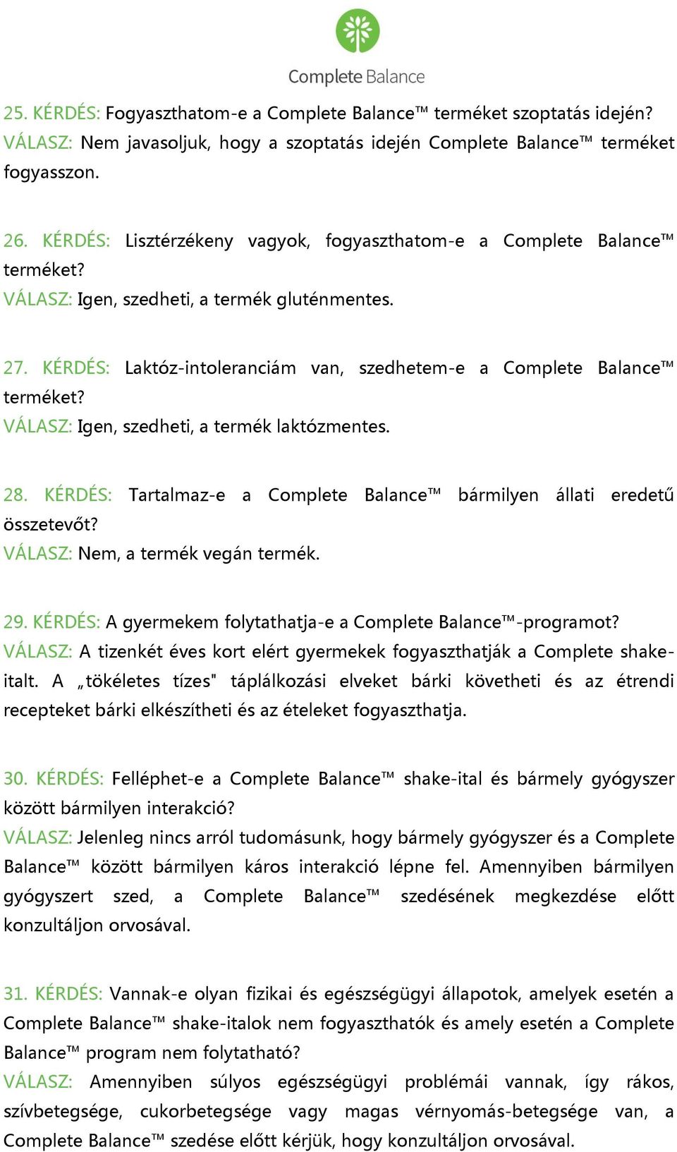 VÁLASZ: Igen, szedheti, a termék laktózmentes. 28. KÉRDÉS: Tartalmaz-e a Complete Balance bármilyen állati eredetű összetevőt? VÁLASZ: Nem, a termék vegán termék. 29.