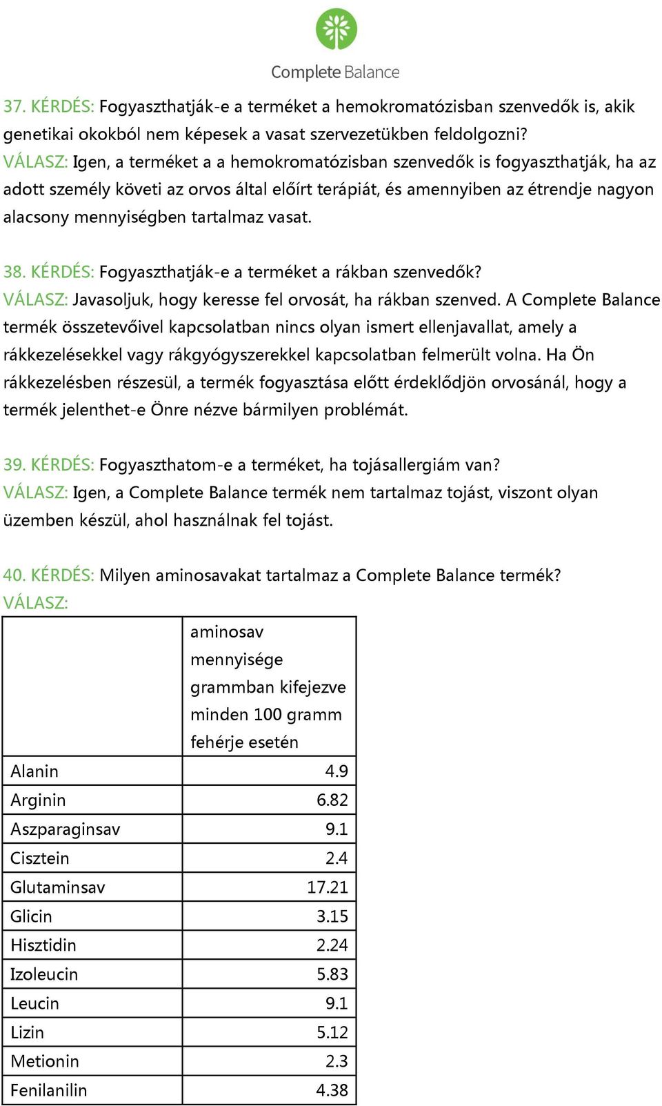 vasat. 38. KÉRDÉS: Fogyaszthatják-e a terméket a rákban szenvedők? VÁLASZ: Javasoljuk, hogy keresse fel orvosát, ha rákban szenved.