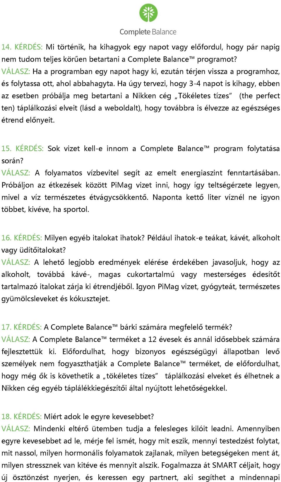 Ha úgy tervezi, hogy 3-4 napot is kihagy, ebben az esetben próbálja meg betartani a Nikken cég Tökéletes tízes (the perfect ten) táplálkozási elveit (lásd a weboldalt), hogy továbbra is élvezze az