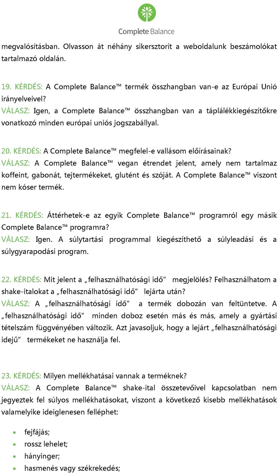 VÁLASZ: A Complete Balance vegan étrendet jelent, amely nem tartalmaz koffeint, gabonát, tejtermékeket, glutént és szóját. A Complete Balance viszont nem kóser termék. 21.