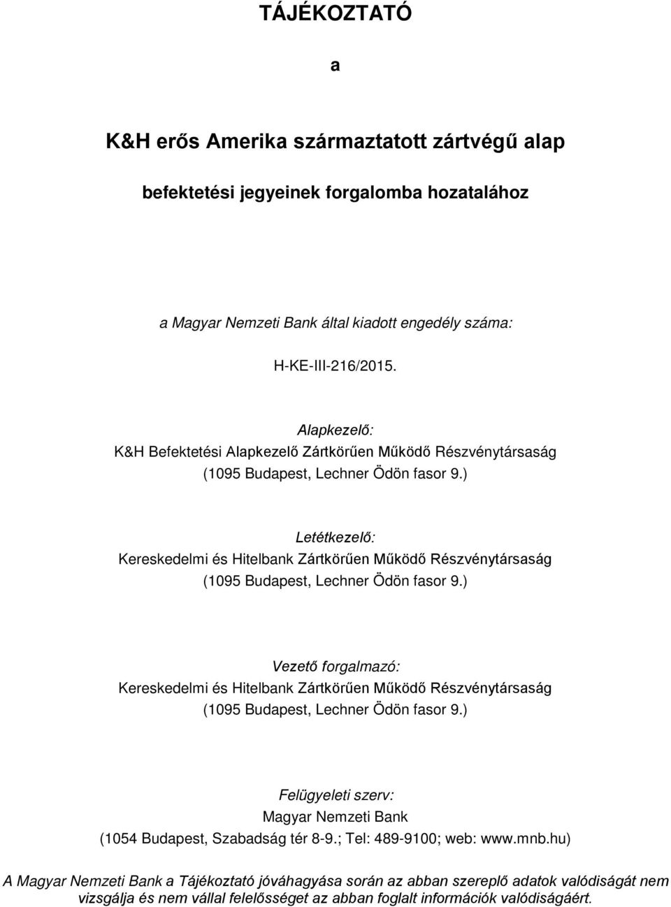 ) Letétkezelő: Kereskedelmi és Hitelbank Zártkörűen Működő Részvénytársaság (1095 Budapest, Lechner Ödön fasor 9.