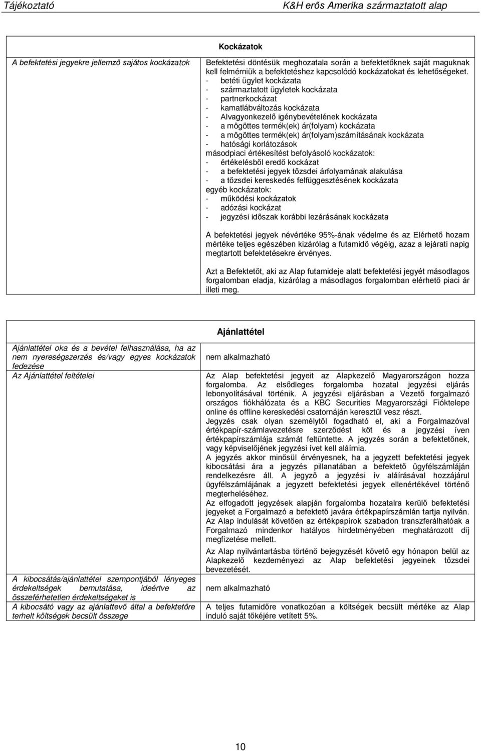 - betéti ügylet kockázata - származtatott ügyletek kockázata - partnerkockázat - kamatlábváltozás kockázata - Alvagyonkezelő igénybevételének kockázata - a mögöttes termék(ek) ár(folyam) kockázata -