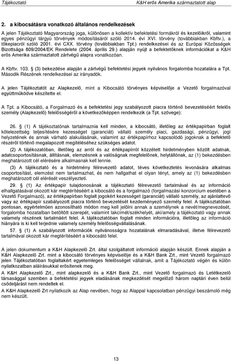 ) rendelkezései és az Európai Közösségek Bizottsága 809/2004/EK Rendelete (2004. április 29.) alapján nyújt a befektetőknek információkat a K&H erős Amerika származtatott zártvégű alapra vonatkozóan.