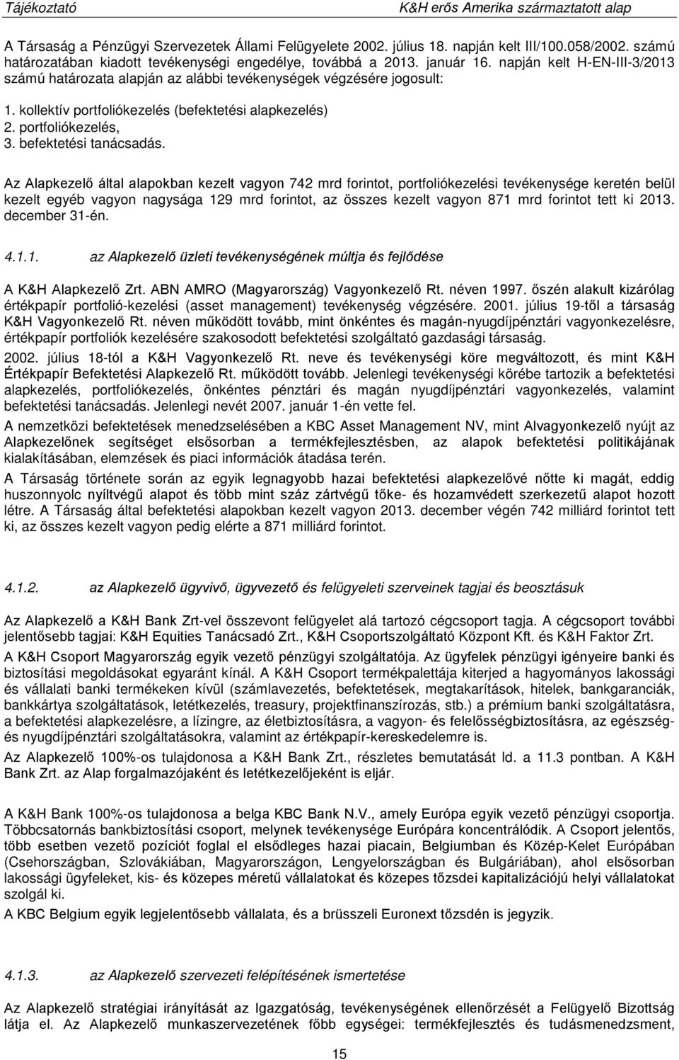 Az Alapkezelő által alapokban kezelt vagyon 742 mrd forintot, portfoliókezelési tevékenysége keretén belül kezelt egyéb vagyon nagysága 129 mrd forintot, az összes kezelt vagyon 871 mrd forintot tett