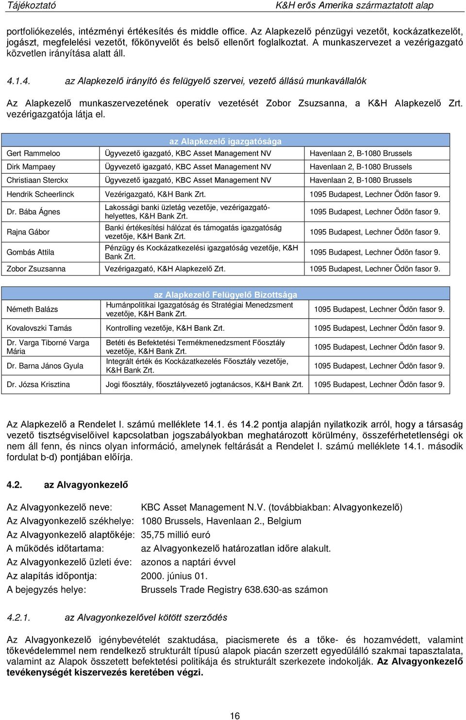 1.4. az Alapkezelő irányító és felügyelő szervei, vezető állású munkavállalók Az Alapkezelő munkaszervezetének operatív vezetését Zobor Zsuzsanna, a K&H Alapkezelő Zrt. vezérigazgatója látja el.