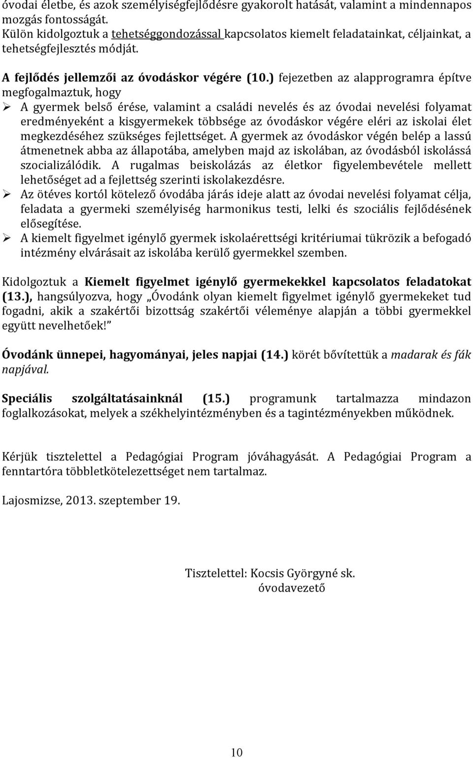 ) fejezetben az alapprogramra építve megfogalmaztuk, hogy A gyermek belső érése, valamint a családi nevelés és az óvodai nevelési folyamat eredményeként a kisgyermekek többsége az óvodáskor végére