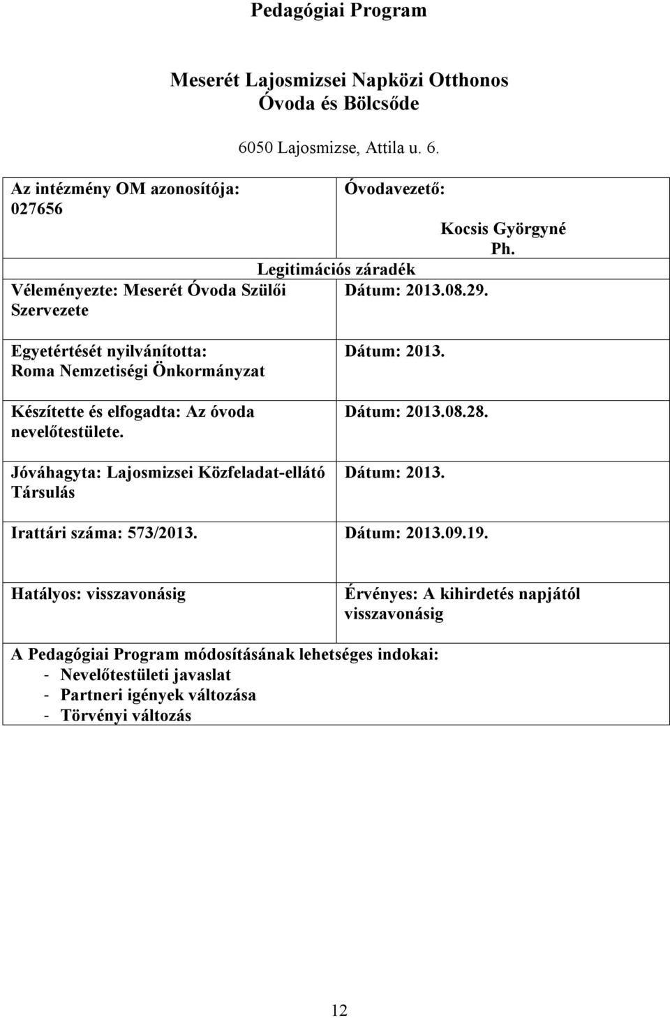 Egyetértését nyilvánította: Roma Nemzetiségi Önkormányzat Készítette és elfogadta: Az óvoda nevelőtestülete. Jóváhagyta: Lajosmizsei Közfeladat-ellátó Társulás Dátum: 2013.