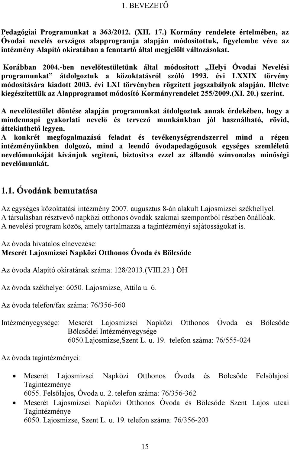 -ben nevelőtestületünk által módosított Helyi Óvodai Nevelési programunkat átdolgoztuk a közoktatásról szóló 1993. évi LXXIX törvény módosítására kiadott 2003.