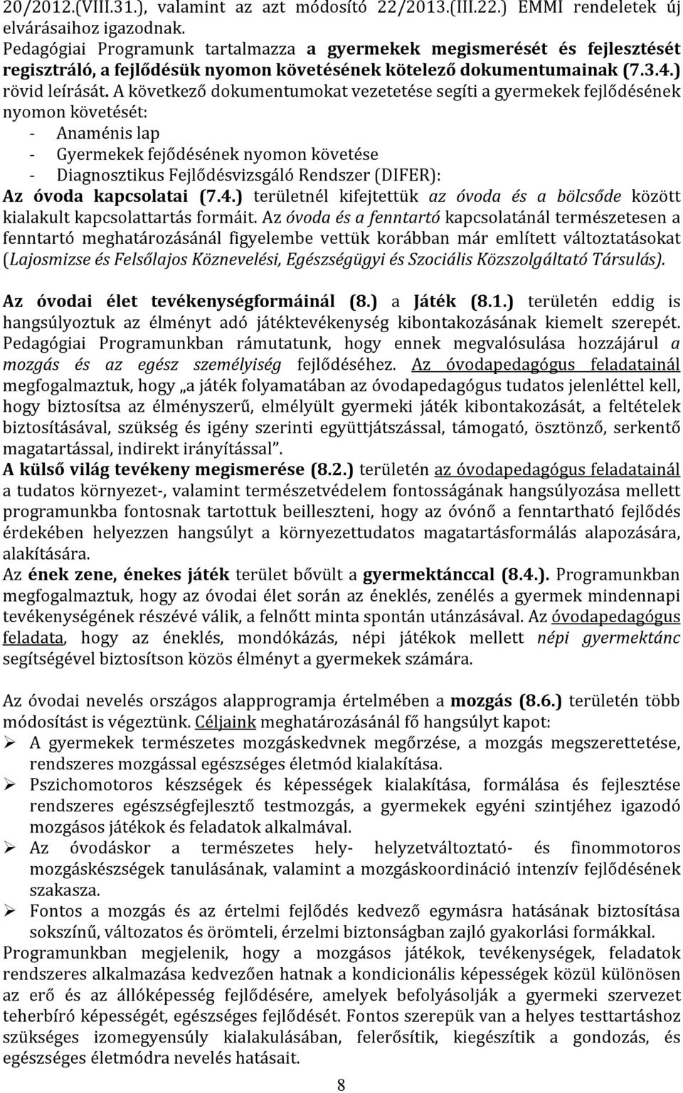 A következő dokumentumokat vezetetése segíti a gyermekek fejlődésének nyomon követését: - Anaménis lap - Gyermekek fejődésének nyomon követése - Diagnosztikus Fejlődésvizsgáló Rendszer (DIFER): Az