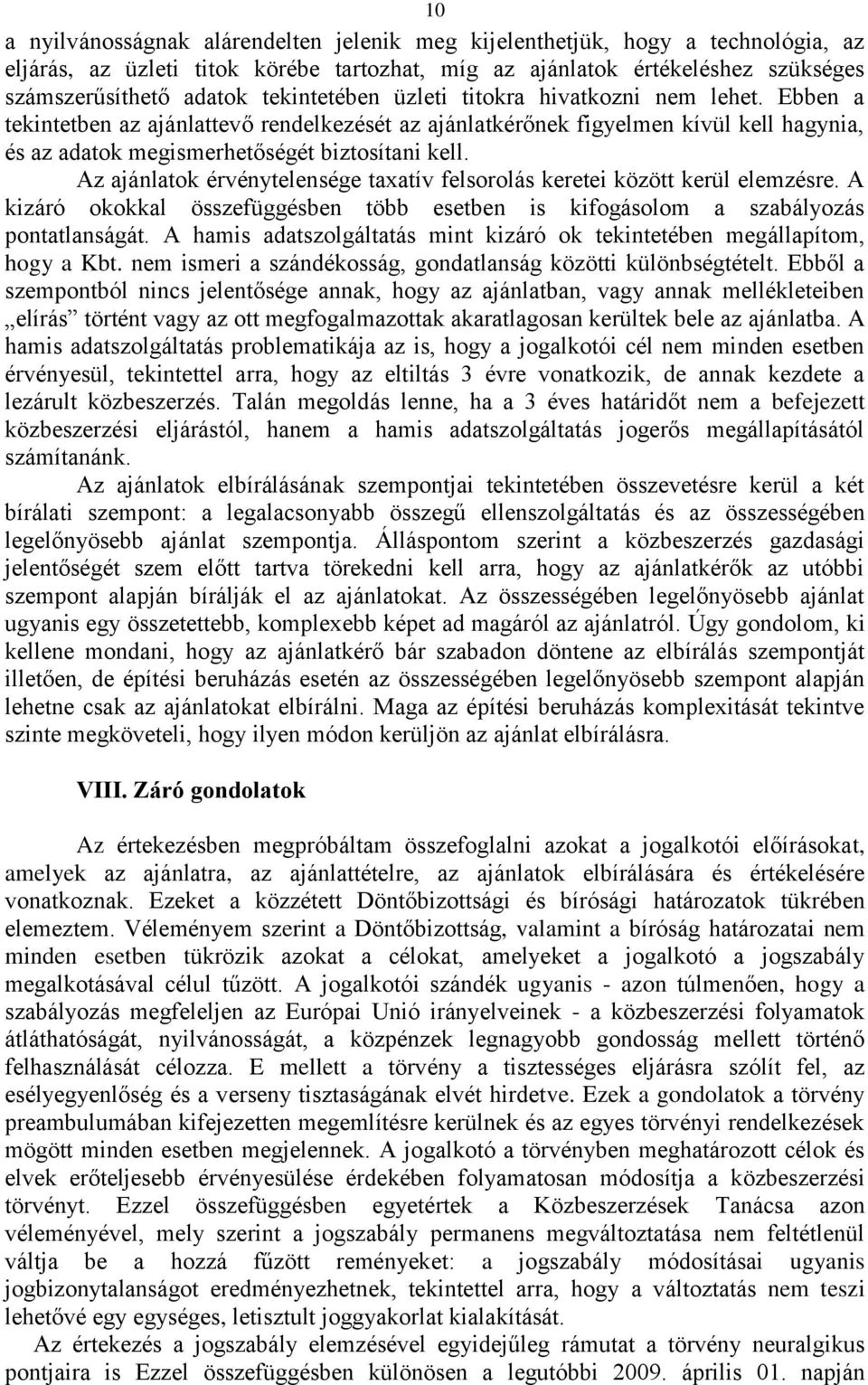 Az ajánlatok érvénytelensége taxatív felsorolás keretei között kerül elemzésre. A kizáró okokkal összefüggésben több esetben is kifogásolom a szabályozás pontatlanságát.