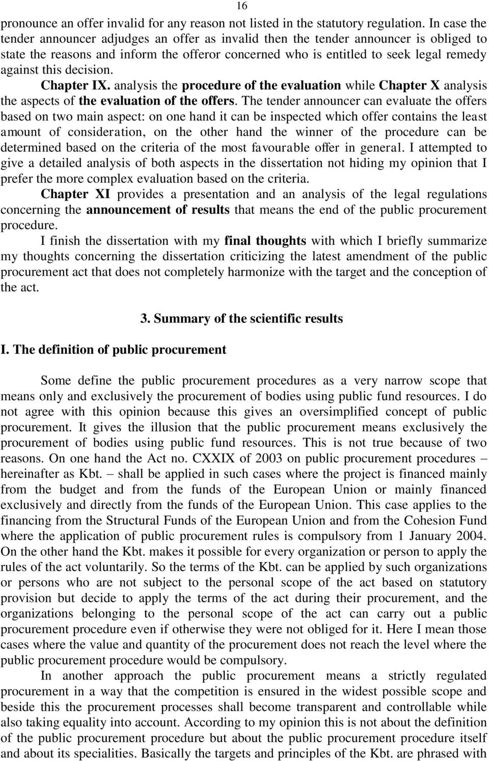 decision. Chapter IX. analysis the procedure of the evaluation while Chapter X analysis the aspects of the evaluation of the offers.