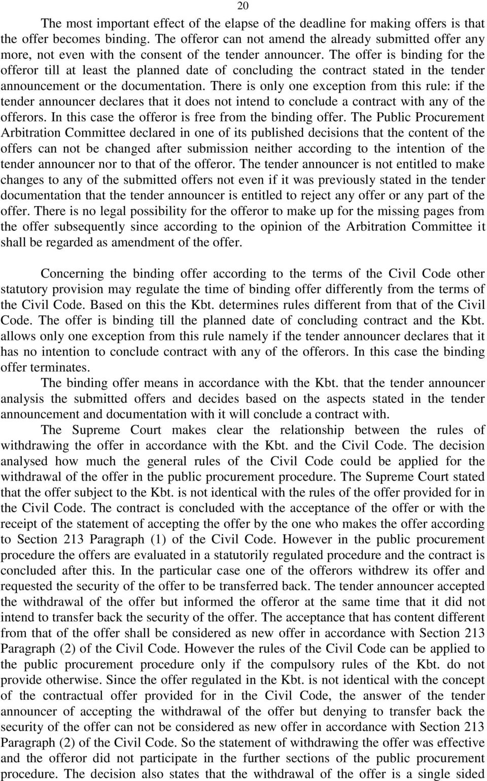 The offer is binding for the offeror till at least the planned date of concluding the contract stated in the tender announcement or the documentation.