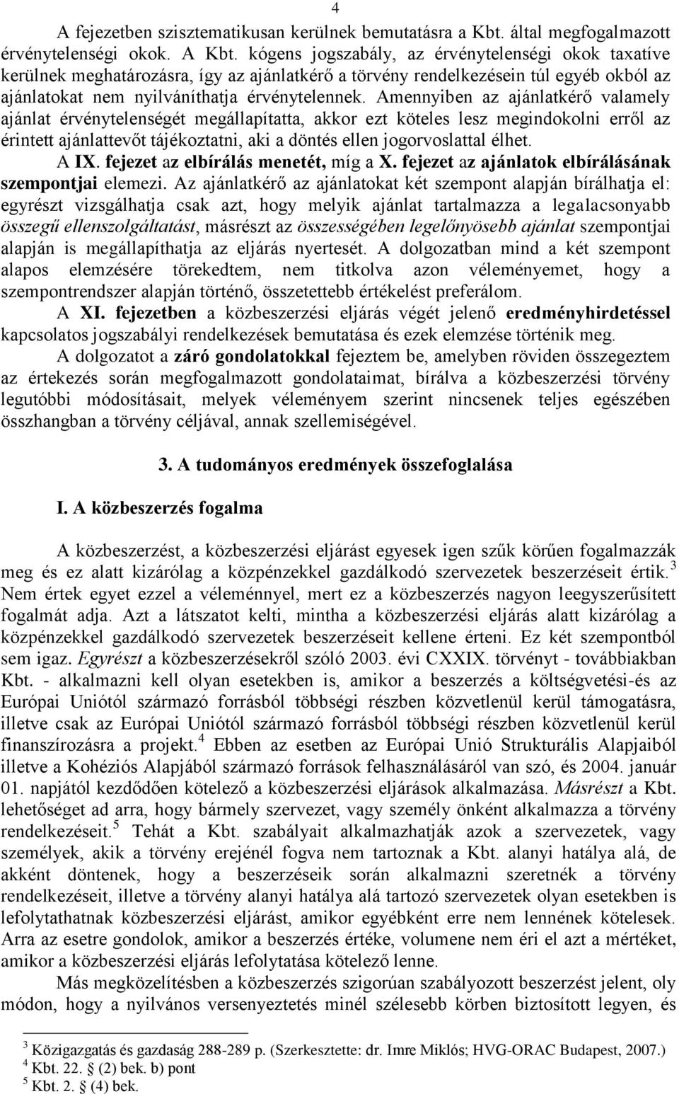 Amennyiben az ajánlatkérő valamely ajánlat érvénytelenségét megállapítatta, akkor ezt köteles lesz megindokolni erről az érintett ajánlattevőt tájékoztatni, aki a döntés ellen jogorvoslattal élhet.