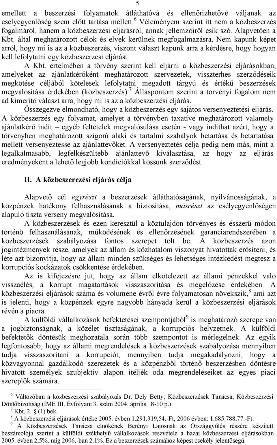 Nem kapunk képet arról, hogy mi is az a közbeszerzés, viszont választ kapunk arra a kérdésre, hogy hogyan kell lefolytatni egy közbeszerzési eljárást. A Kbt.