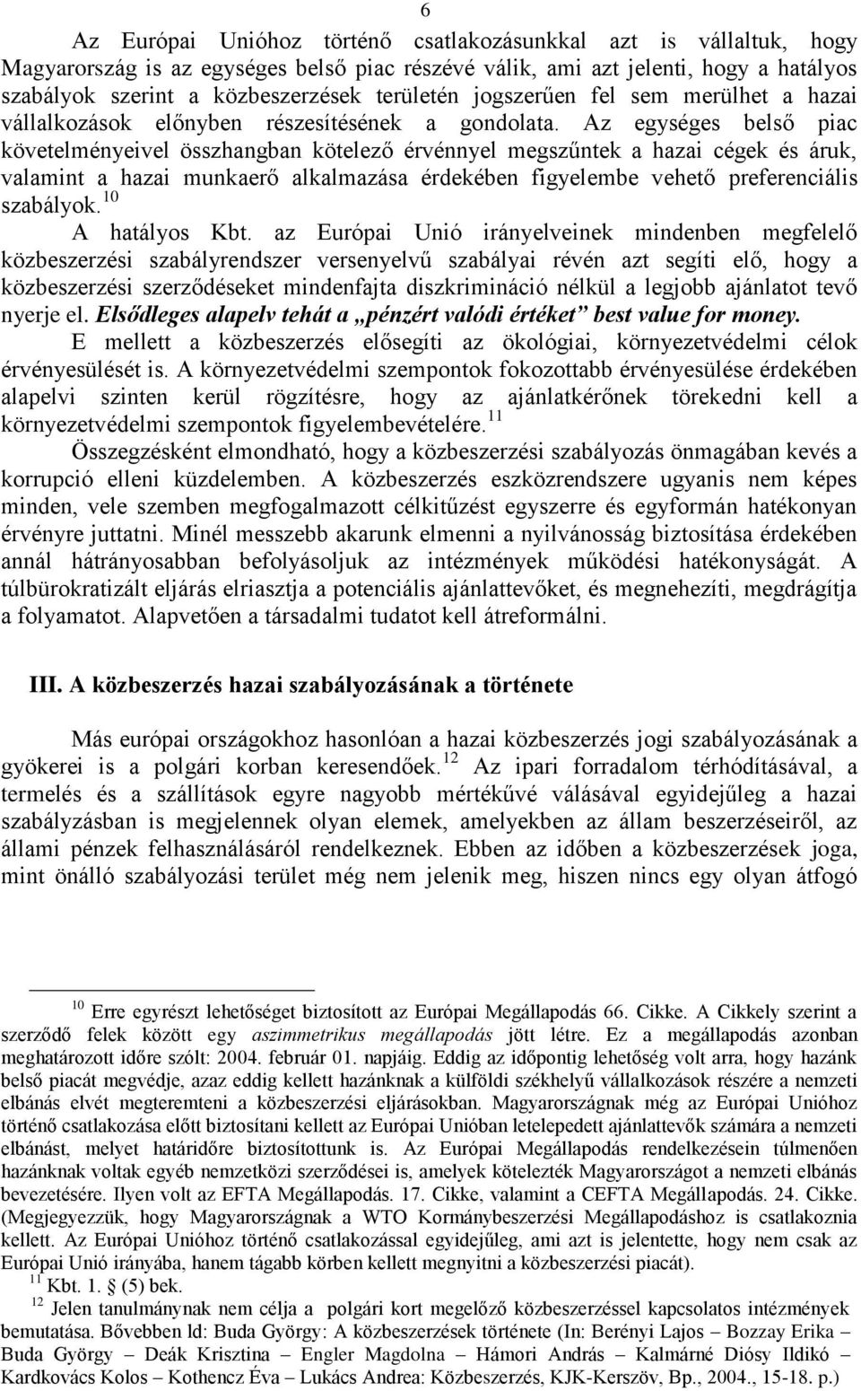 Az egységes belső piac követelményeivel összhangban kötelező érvénnyel megszűntek a hazai cégek és áruk, valamint a hazai munkaerő alkalmazása érdekében figyelembe vehető preferenciális szabályok.