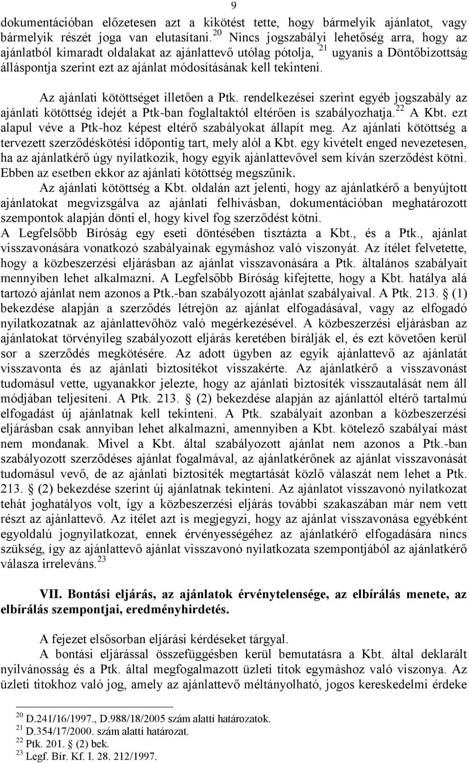 Az ajánlati kötöttséget illetően a Ptk. rendelkezései szerint egyéb jogszabály az ajánlati kötöttség idejét a Ptk-ban foglaltaktól eltérően is szabályozhatja. 22 A Kbt.