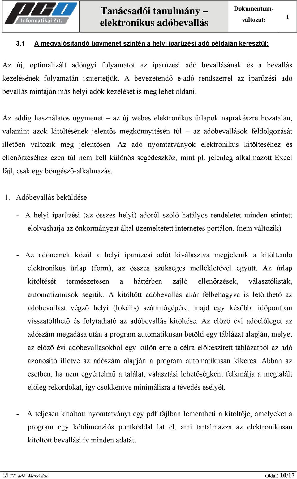 Az eddig használatos ügymenet az új webes elektronikus űrlapok naprakészre hozatalán, valamint azok kitöltésének jelentős megkönnyítésén túl az adóbevallások feldolgozását illetően változik meg