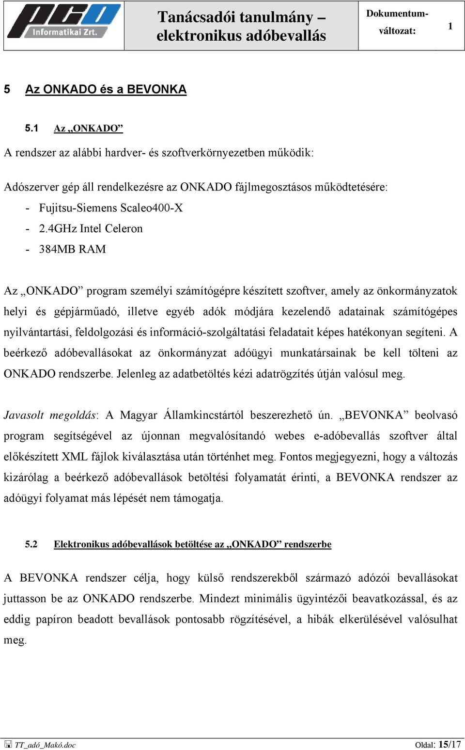 4GHz Intel Celeron - 384MB RAM Az ONKADO program személyi számítógépre készített szoftver, amely az önkormányzatok helyi és gépjárműadó, illetve egyéb adók módjára kezelendő adatainak számítógépes