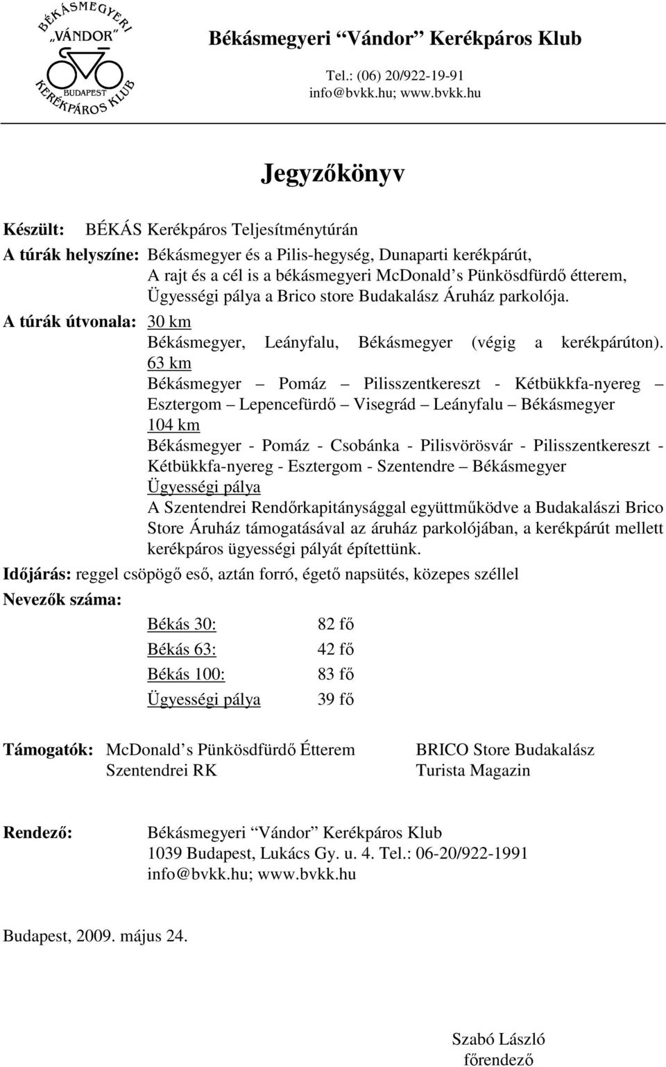 hu Jegyzőkönyv Készült: BÉKÁS Kerékpáros Teljesítménytúrán A túrák helyszíne: Békásmegyer és a Pilis-hegység, Dunaparti kerékpárút, A rajt és a cél is a békásmegyeri McDonald s Pünkösdfürdő étterem,