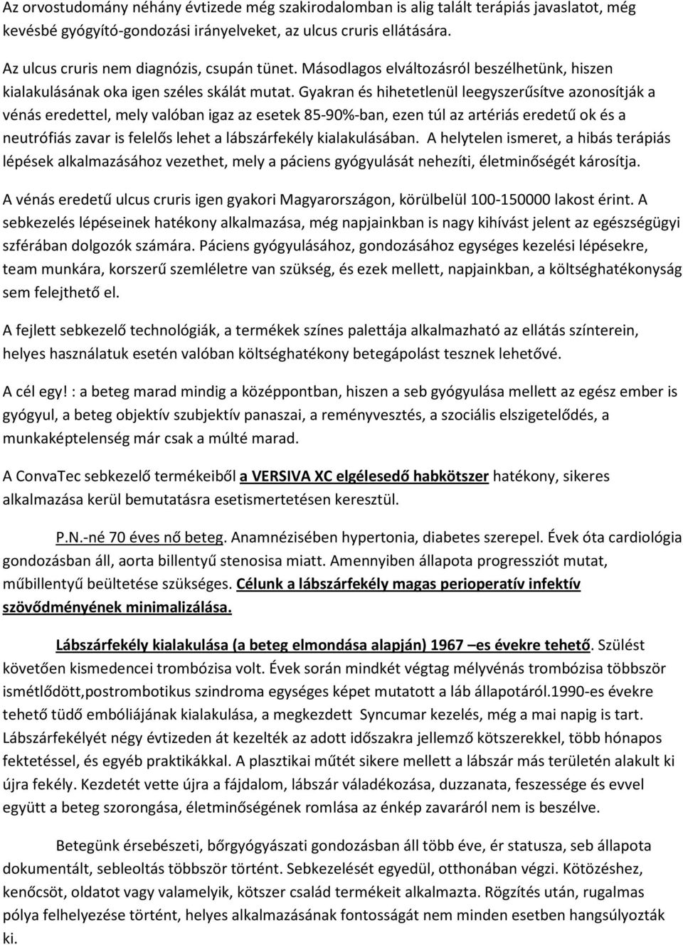 Gyakran és hihetetlenül leegyszerűsítve azonosítják a vénás eredettel, mely valóban igaz az esetek 85-90%-ban, ezen túl az artériás eredetű ok és a neutrófiás zavar is felelős lehet a lábszárfekély