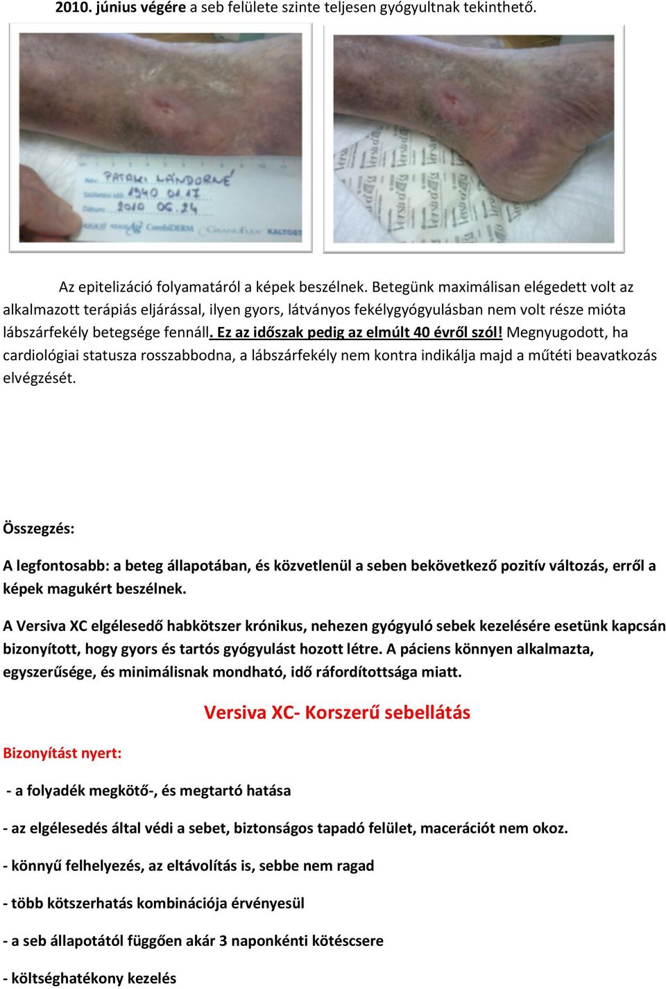 Ez az időszak pedig az elmúlt 40 évről szól! Megnyugodott, ha cardiológiai statusza rosszabbodna, a lábszárfekély nem kontra indikálja majd a műtéti beavatkozás elvégzését.