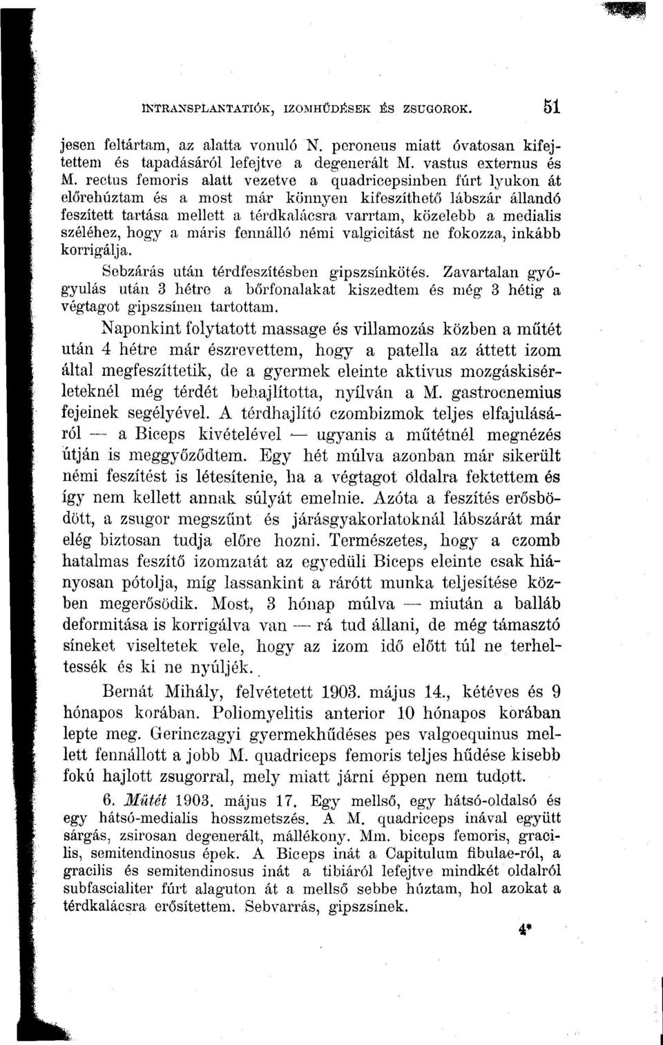 széléhez, hogy a máris fennálló némi valgicitást ne fokozza, inkább korrigálja. Sobzárás után térdfeszítésben gipszsínkötés.