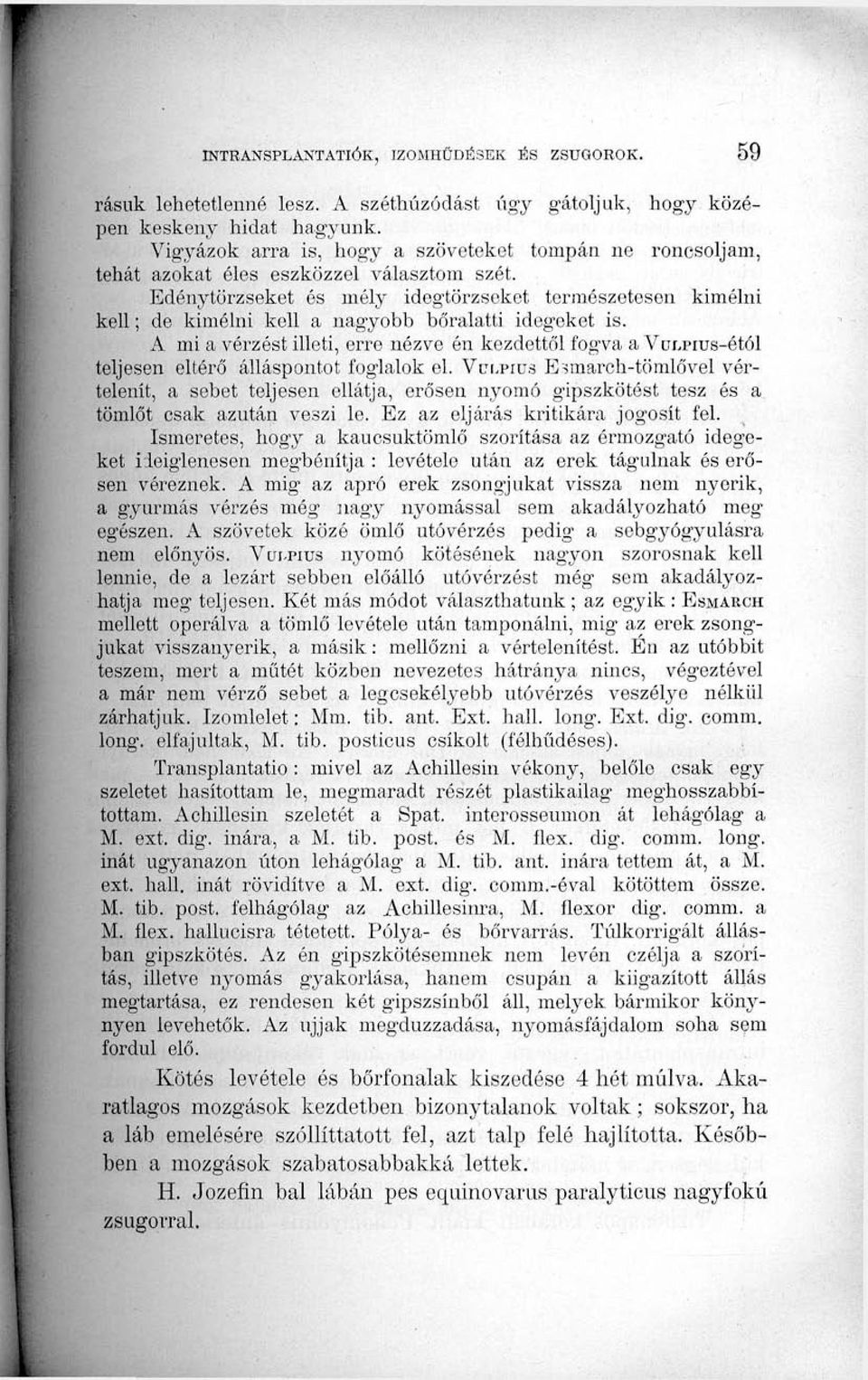 Edénytörzseket és mély idegtörzseket természetesen kímélni kell; de kímélni kell a nagyobb bőralatti idegeket is.