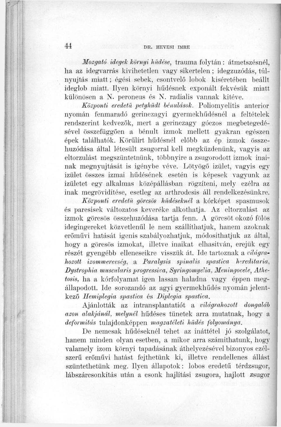 ideglob miatt. Ilyen környi hűdésnek exponált fekvésük miatt különösen a N. peroneus és N. radiális vannak kitéve. Központi eredetű petyhüdt bénulások.