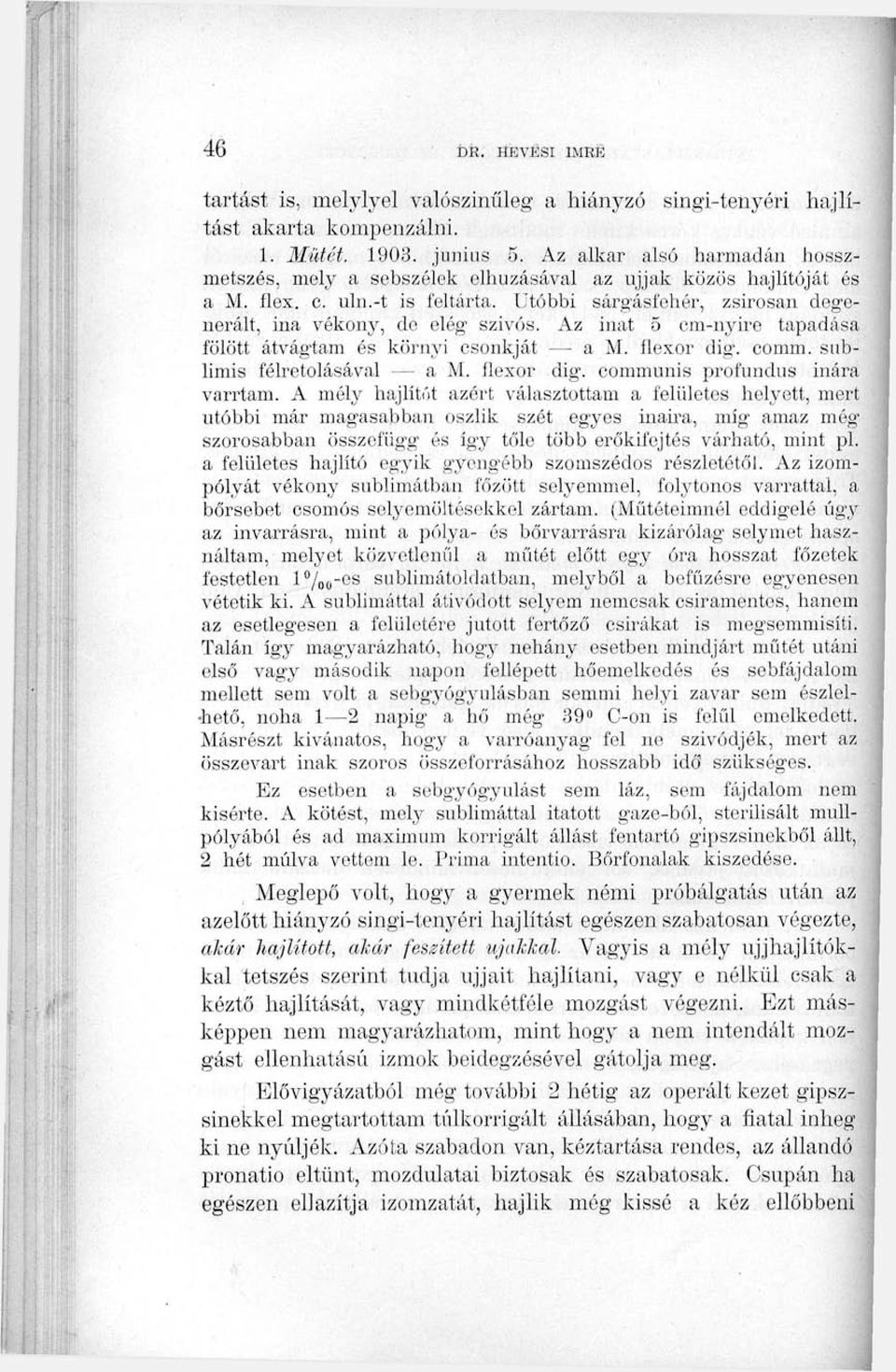 AZ inat 5 om-nyire tapadása fölött átvág'tam és környi csonkját a M. flexor dig. comm. sublimis félretolásával a M. ílexor dig. communis profundus inára varrtam.