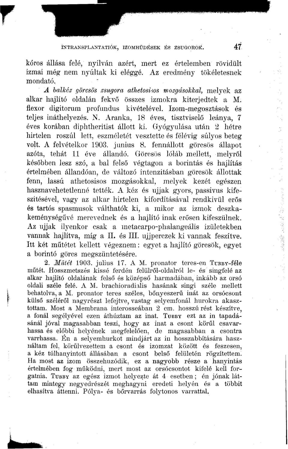 N. Aranka, 18 éves, tisztviselő leánya, 7 éves korában diphtheritist állott ki. Gyógyulása után 2 hétre hirtelen roszúl lett, eszméletét vesztette és félévig súlyos beteg volt. A felvételkor 1903.