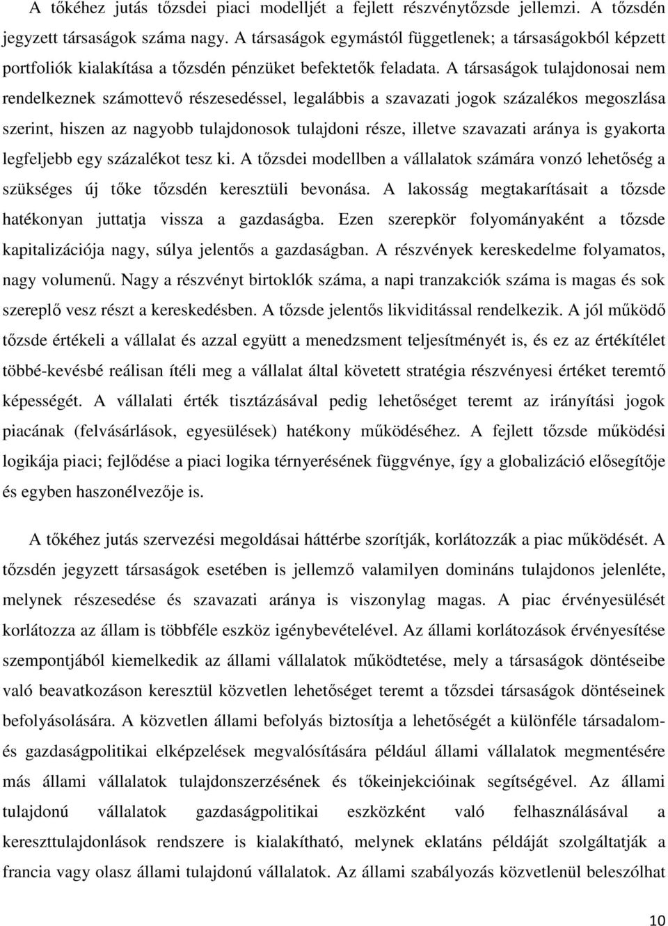 A társaságok tulajdonosai nem rendelkeznek számottevı részesedéssel, legalábbis a szavazati jogok százalékos megoszlása szerint, hiszen az nagyobb tulajdonosok tulajdoni része, illetve szavazati