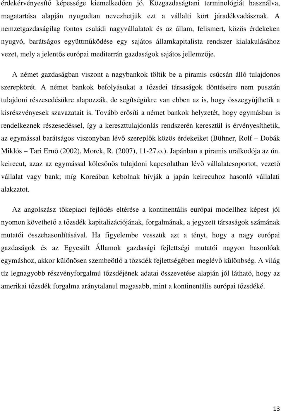 jelentıs európai mediterrán gazdaságok sajátos jellemzıje. A német gazdaságban viszont a nagybankok töltik be a piramis csúcsán álló tulajdonos szerepkörét.