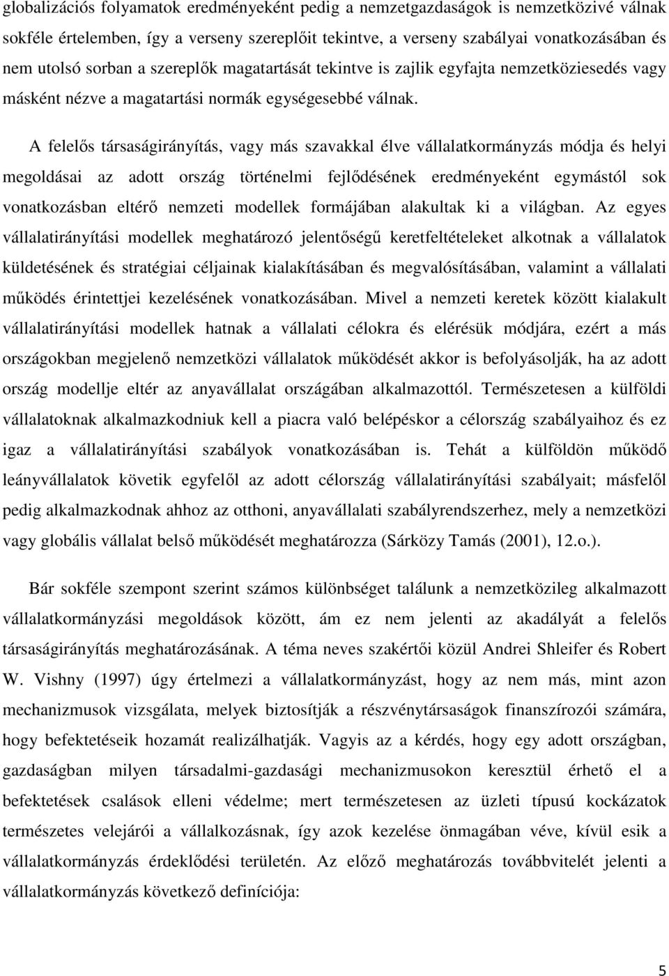 A felelıs társaságirányítás, vagy más szavakkal élve vállalatkormányzás módja és helyi megoldásai az adott ország történelmi fejlıdésének eredményeként egymástól sok vonatkozásban eltérı nemzeti