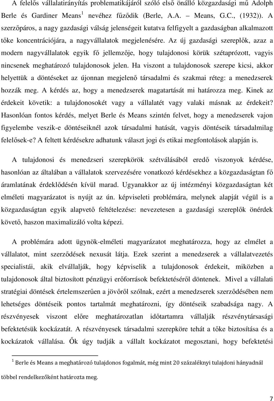 Az új gazdasági szereplık, azaz a modern nagyvállalatok egyik fı jellemzıje, hogy tulajdonosi körük szétaprózott, vagyis nincsenek meghatározó tulajdonosok jelen.