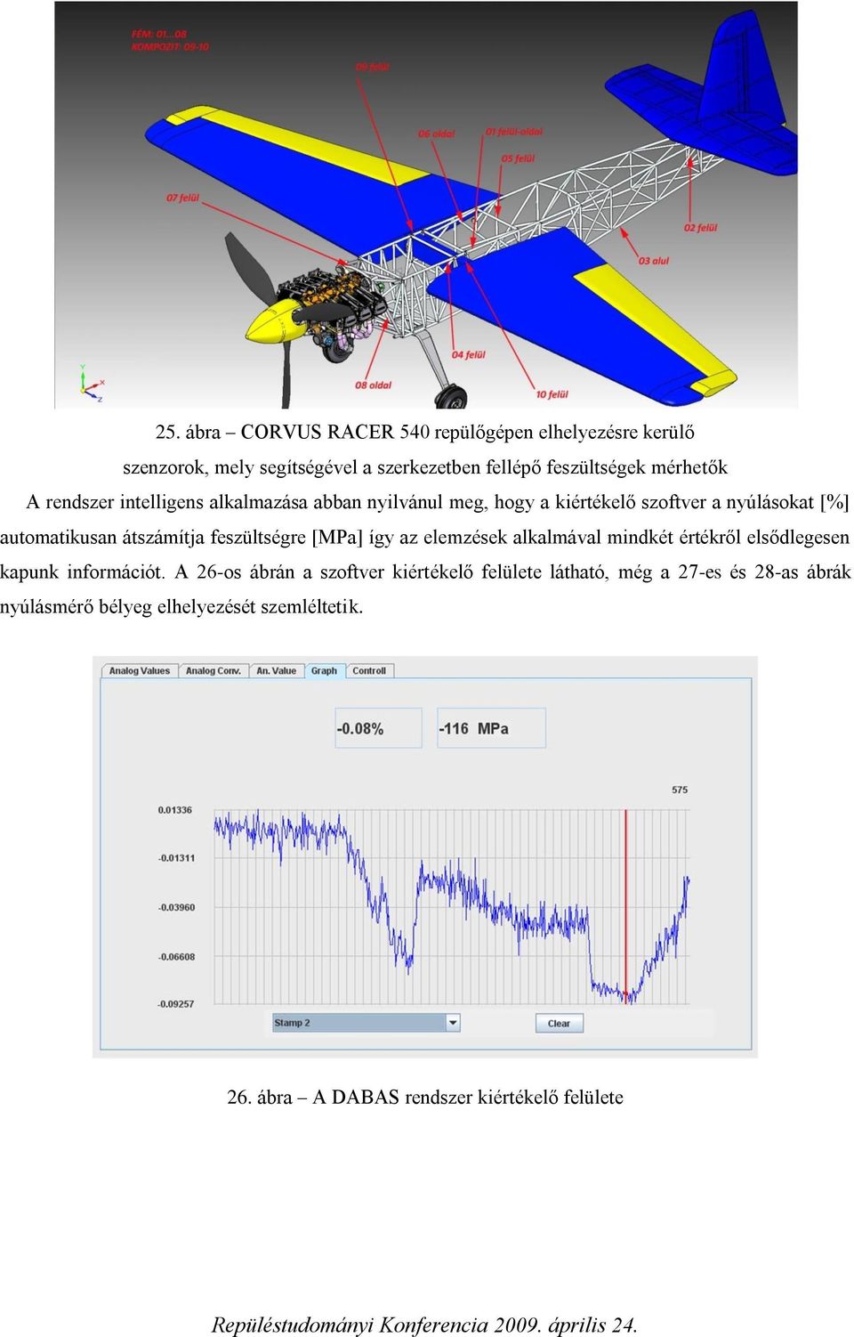 feszültségre [MPa] így az elemzések alkalmával mindkét értékről elsődlegesen kapunk információt.