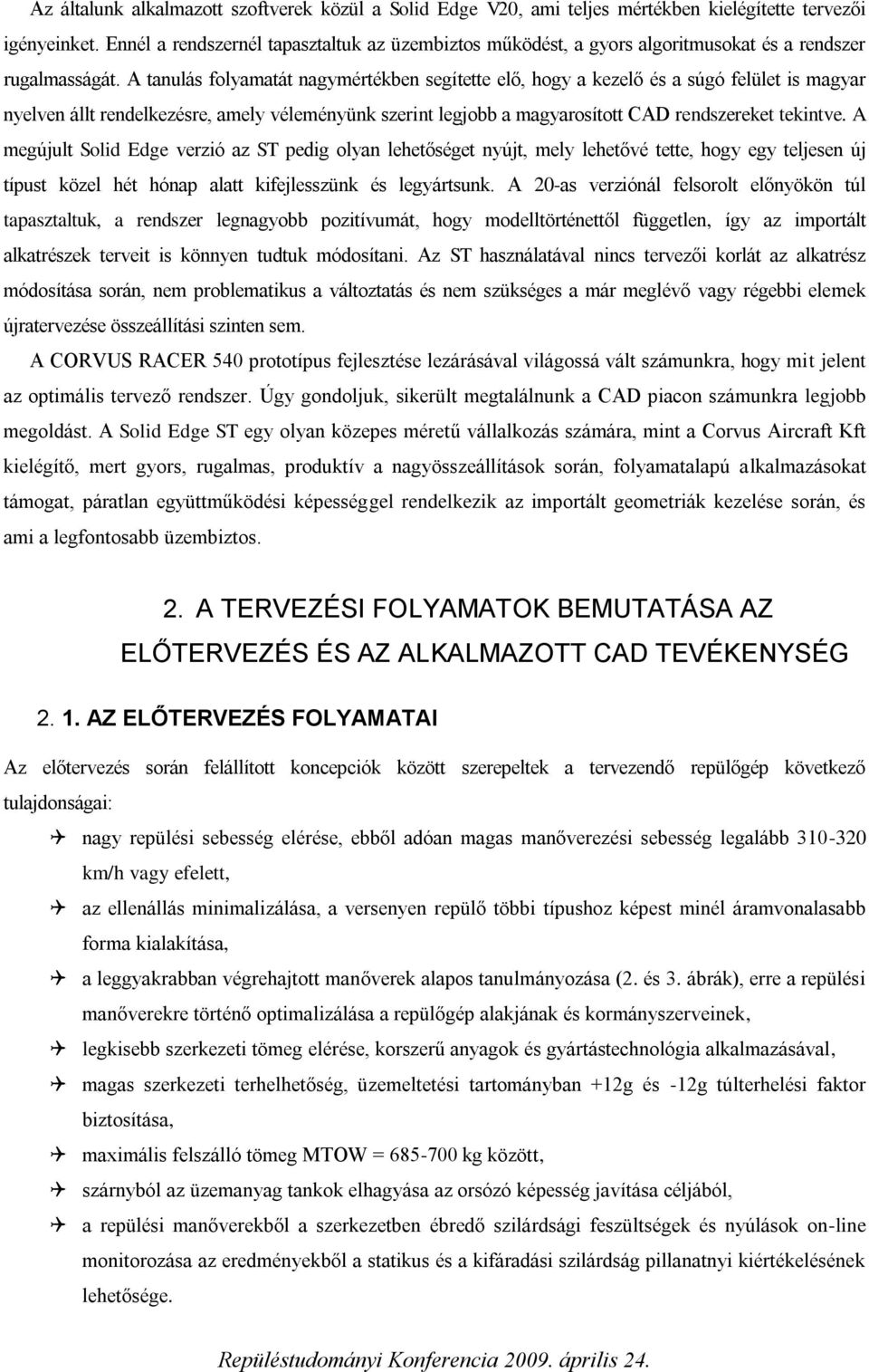 A tanulás folyamatát nagymértékben segítette elő, hogy a kezelő és a súgó felület is magyar nyelven állt rendelkezésre, amely véleményünk szerint legjobb a magyarosított CAD rendszereket tekintve.