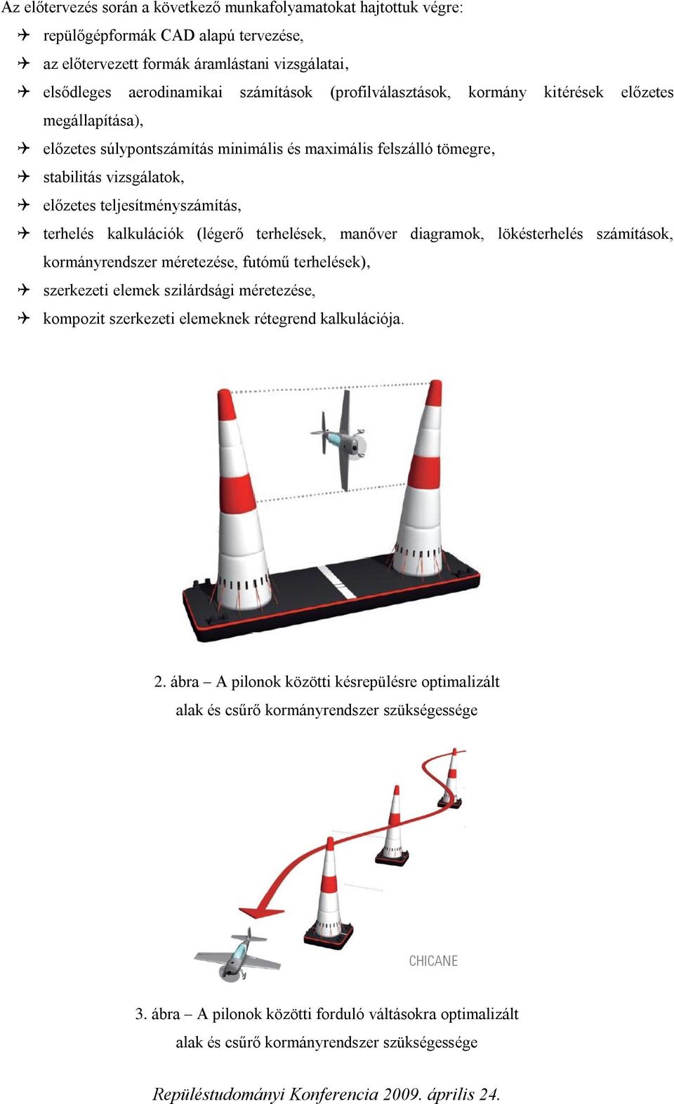 kalkulációk (légerő terhelések, manőver diagramok, lökésterhelés számítások, kormányrendszer méretezése, futómű terhelések), szerkezeti elemek szilárdsági méretezése, kompozit szerkezeti elemeknek