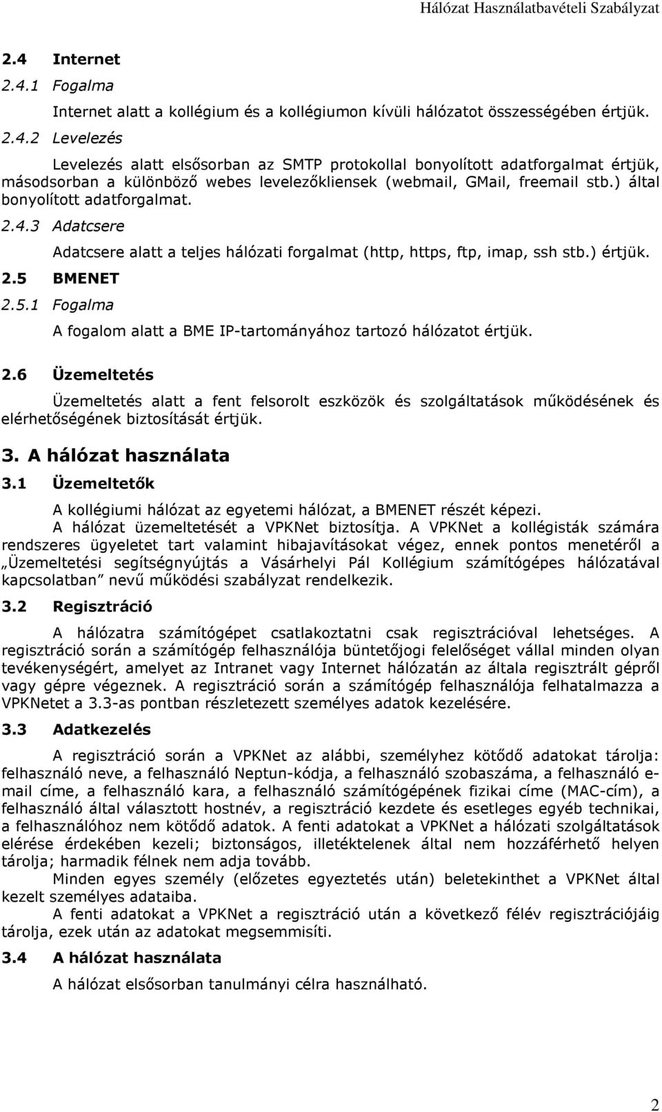 BMENET 2.5.1 Fogalma A fogalom alatt a BME IP-tartományához tartozó hálózatot értjük. 2.6 Üzemeltetés Üzemeltetés alatt a fent felsorolt eszközök és szolgáltatások működésének és elérhetőségének biztosítását értjük.